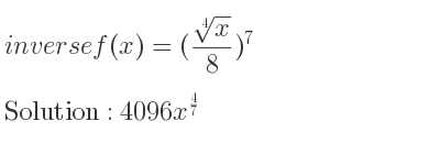 The inverse of f(x)=((\sqrt[4]{x})/8)^7 is 4096x^{4/7}